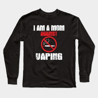 I am a MOM against VAPING! Long Sleeve T-Shirt